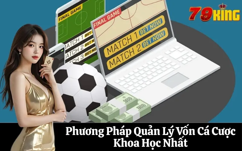 Phương Pháp Quản Lý Vốn Cá Cược Khoa Học Nhất